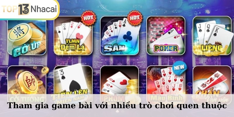 Tham gia game bài với nhiều trò chơi quen thuộc