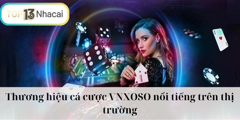 Thương hiệu cá cược  VNXOSO nổi tiếng trên thị trường