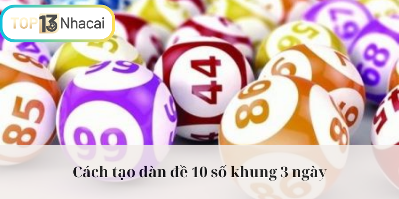 Cách tạo ra dàn đề 10 số khung 3 ngày