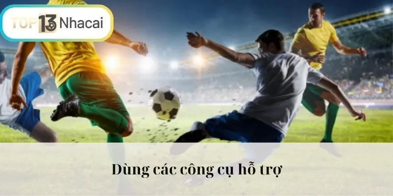 Dùng các công cụ hỗ trợ